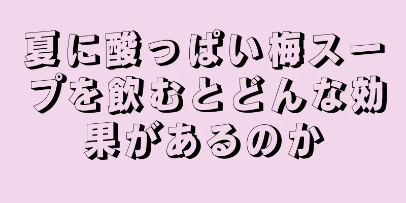 夏に酸っぱい梅スープを飲むとどんな効果があるのか
