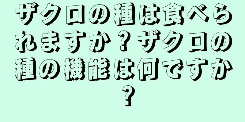 ザクロの種は食べられますか？ザクロの種の機能は何ですか？
