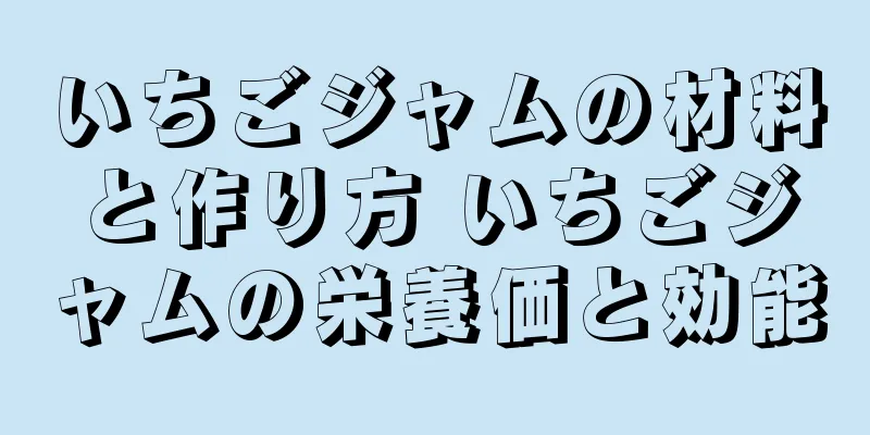 いちごジャムの材料と作り方 いちごジャムの栄養価と効能