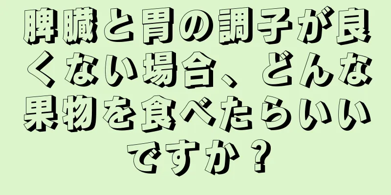 脾臓と胃の調子が良くない場合、どんな果物を食べたらいいですか？