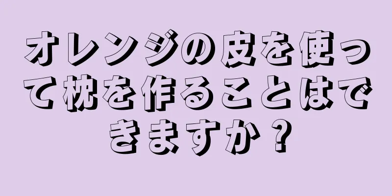 オレンジの皮を使って枕を作ることはできますか？