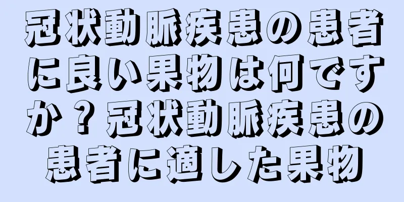 冠状動脈疾患の患者に良い果物は何ですか？冠状動脈疾患の患者に適した果物