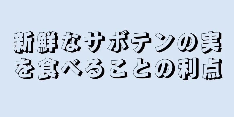新鮮なサボテンの実を食べることの利点