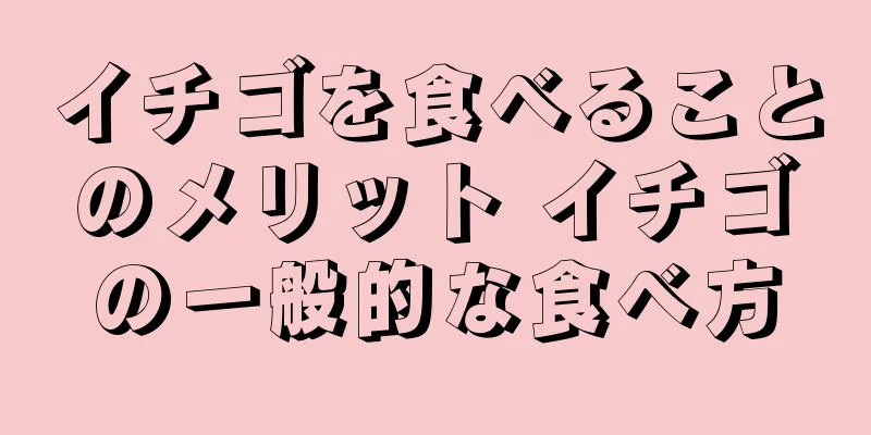 イチゴを食べることのメリット イチゴの一般的な食べ方