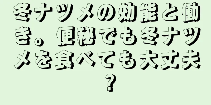 冬ナツメの効能と働き。便秘でも冬ナツメを食べても大丈夫？