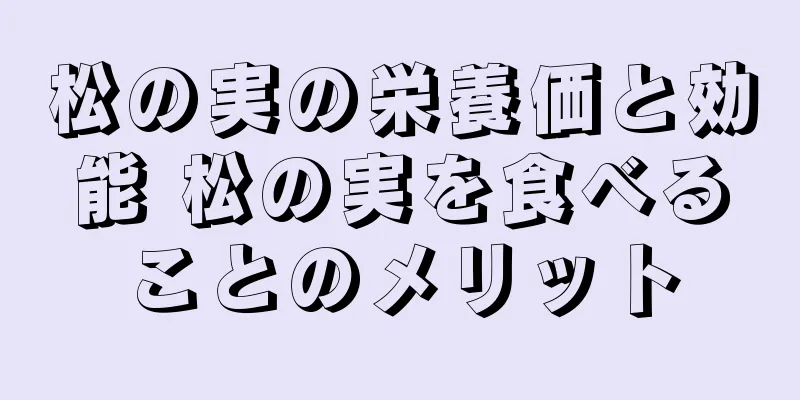 松の実の栄養価と効能 松の実を食べることのメリット