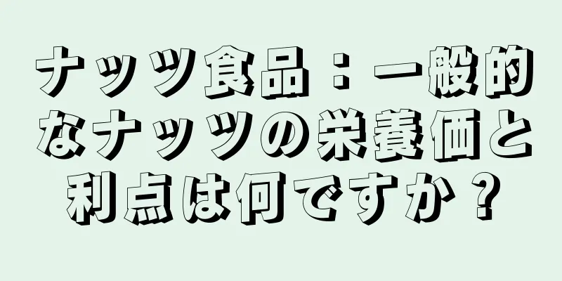 ナッツ食品：一般的なナッツの栄養価と利点は何ですか？