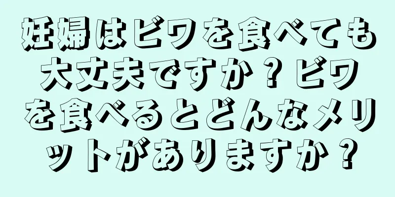 妊婦はビワを食べても大丈夫ですか？ビワを食べるとどんなメリットがありますか？