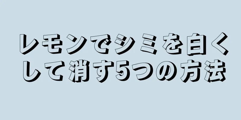 レモンでシミを白くして消す5つの方法