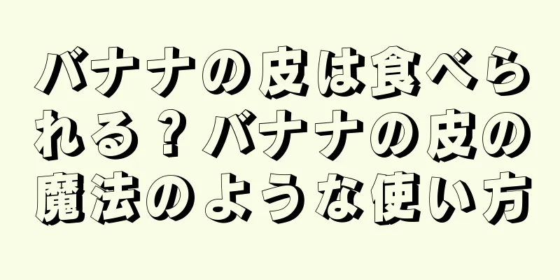 バナナの皮は食べられる？バナナの皮の魔法のような使い方