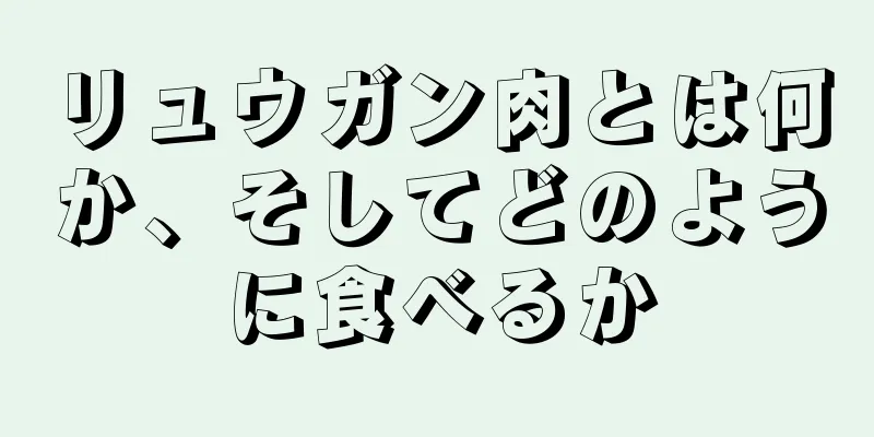 リュウガン肉とは何か、そしてどのように食べるか