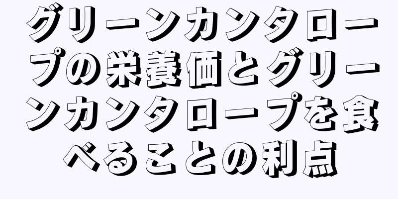 グリーンカンタロープの栄養価とグリーンカンタロープを食べることの利点