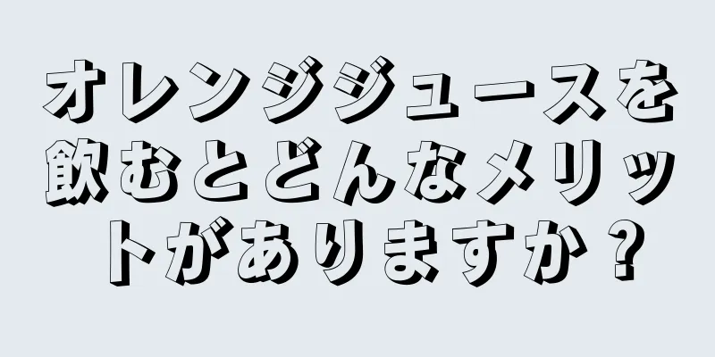 オレンジジュースを飲むとどんなメリットがありますか？