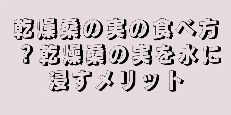 乾燥桑の実の食べ方？乾燥桑の実を水に浸すメリット