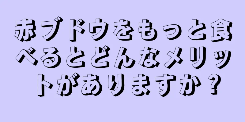 赤ブドウをもっと食べるとどんなメリットがありますか？