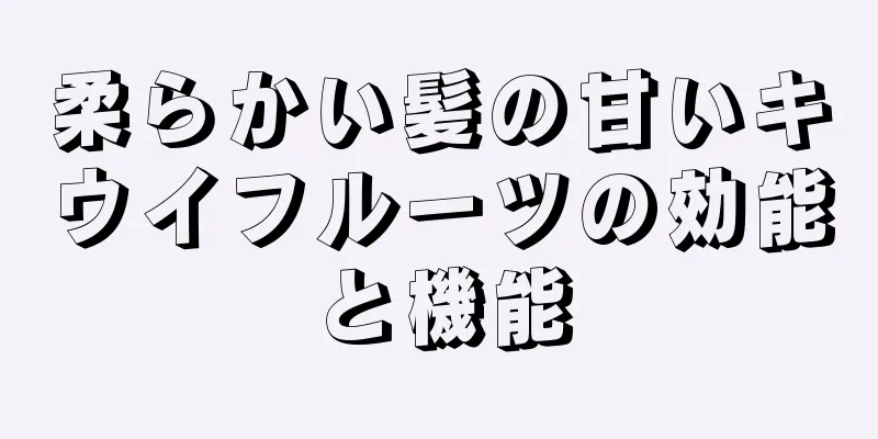 柔らかい髪の甘いキウイフルーツの効能と機能