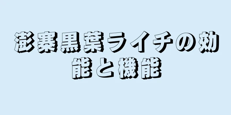 澎寨黒葉ライチの効能と機能