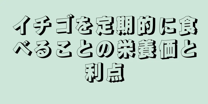 イチゴを定期的に食べることの栄養価と利点