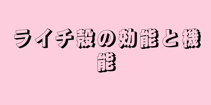 ライチ殻の効能と機能
