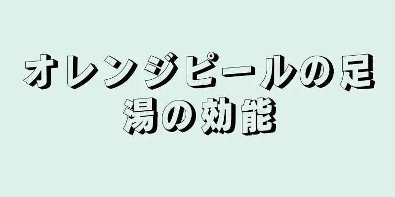 オレンジピールの足湯の効能
