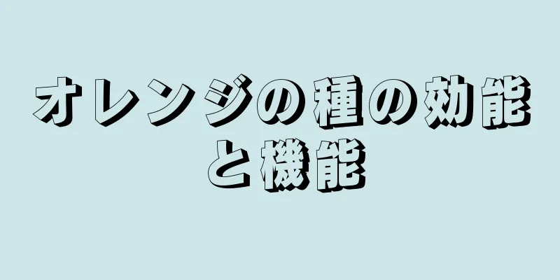 オレンジの種の効能と機能