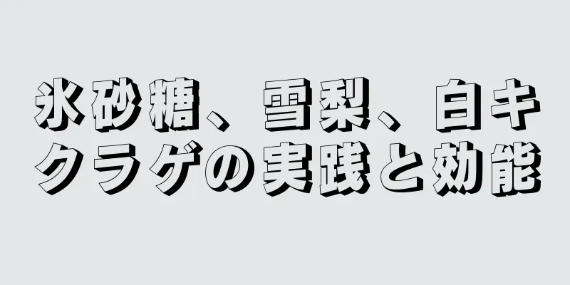 氷砂糖、雪梨、白キクラゲの実践と効能