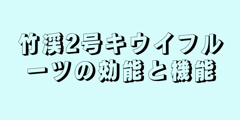 竹渓2号キウイフルーツの効能と機能