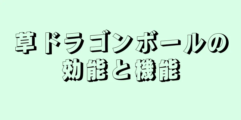 草ドラゴンボールの効能と機能