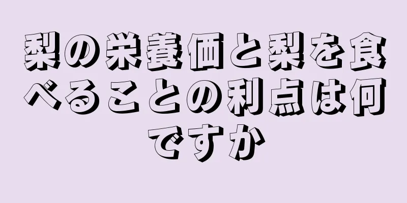 梨の栄養価と梨を食べることの利点は何ですか