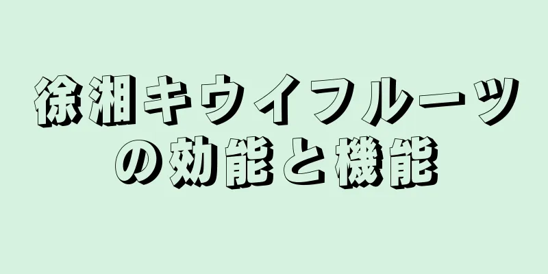 徐湘キウイフルーツの効能と機能