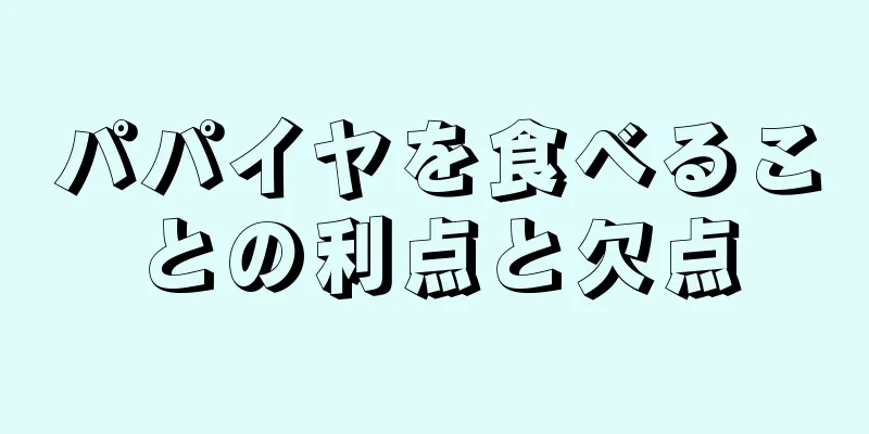 パパイヤを食べることの利点と欠点