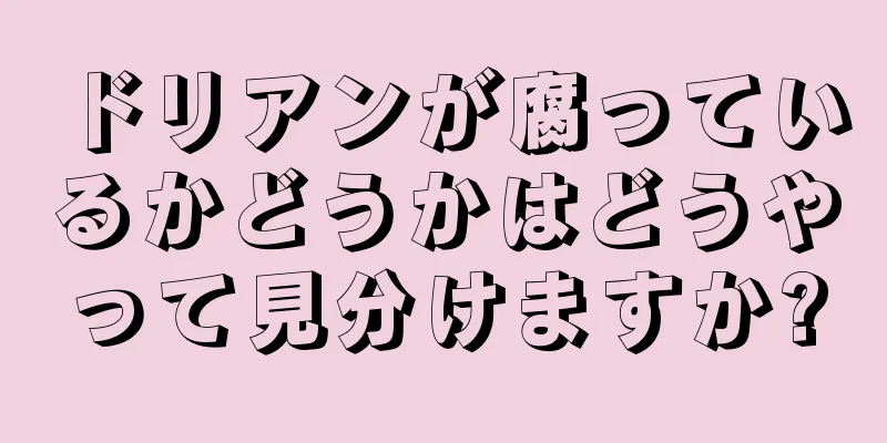 ドリアンが腐っているかどうかはどうやって見分けますか?