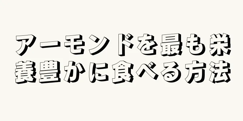アーモンドを最も栄養豊かに食べる方法