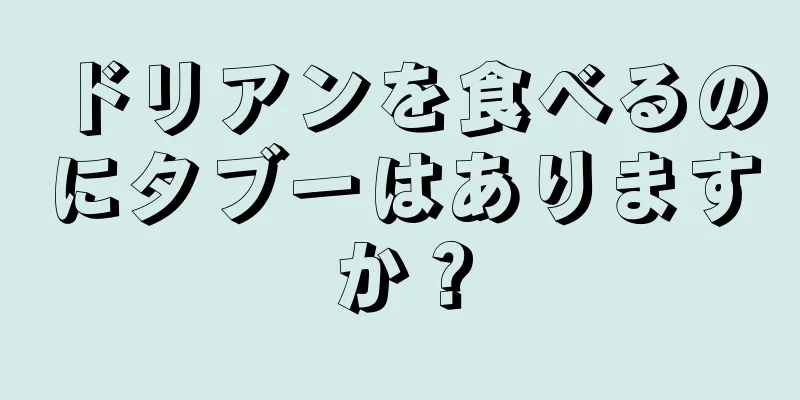 ドリアンを食べるのにタブーはありますか？