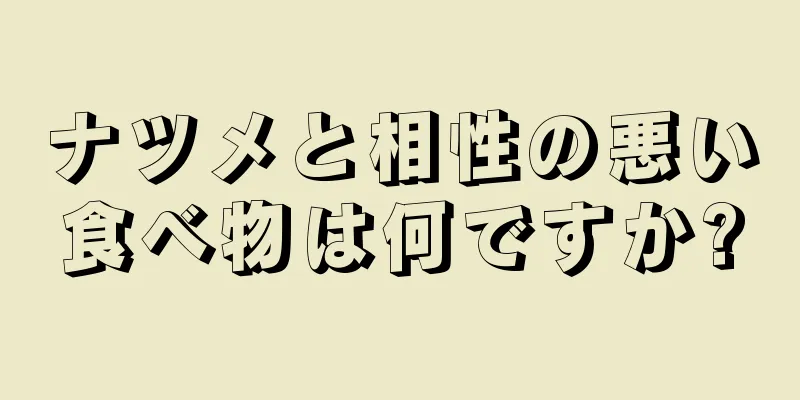 ナツメと相性の悪い食べ物は何ですか?