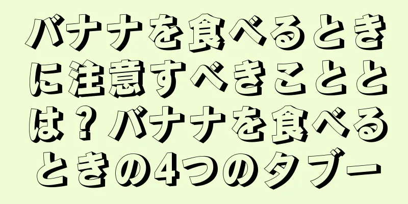 バナナを食べるときに注意すべきこととは？バナナを食べるときの4つのタブー