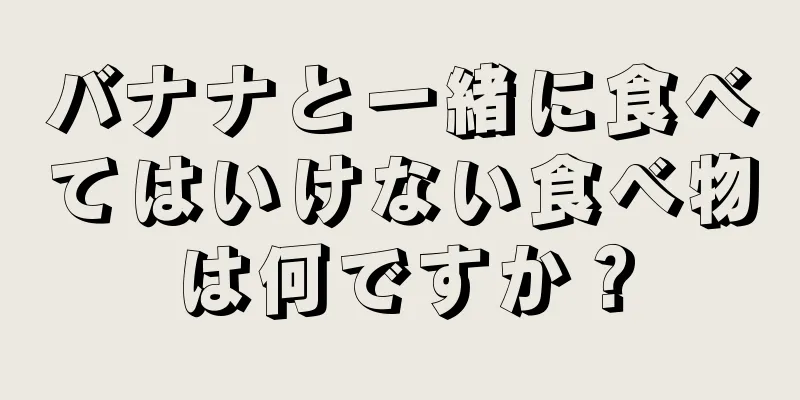 バナナと一緒に食べてはいけない食べ物は何ですか？