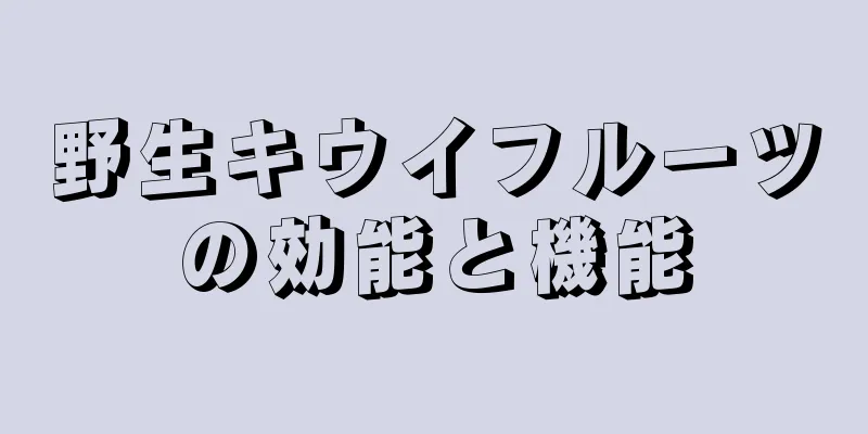 野生キウイフルーツの効能と機能