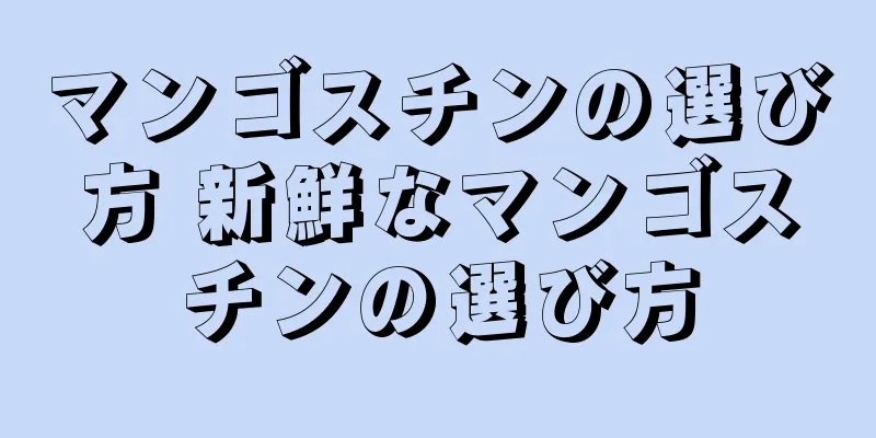 マンゴスチンの選び方 新鮮なマンゴスチンの選び方