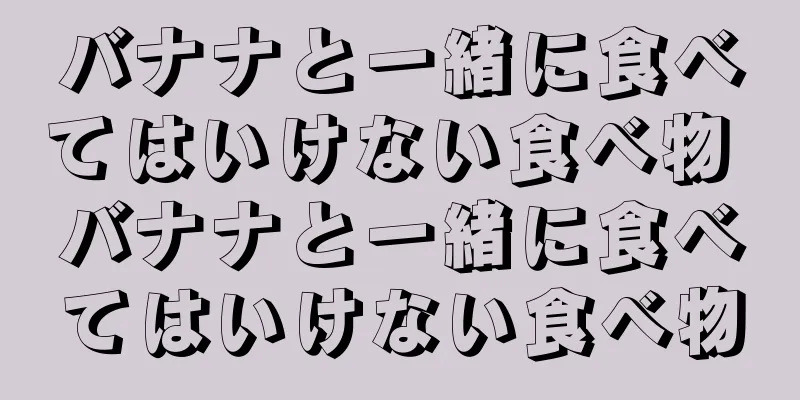 バナナと一緒に食べてはいけない食べ物 バナナと一緒に食べてはいけない食べ物