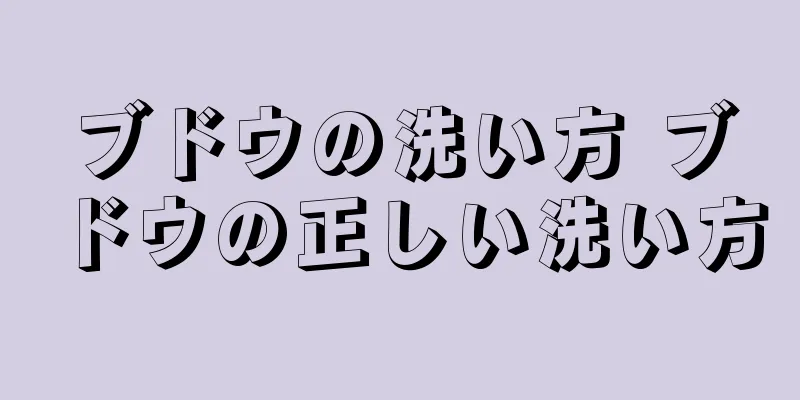 ブドウの洗い方 ブドウの正しい洗い方