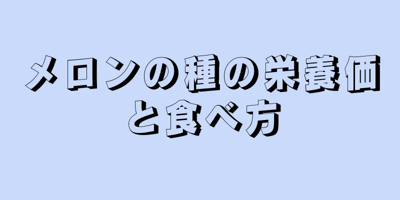 メロンの種の栄養価と食べ方