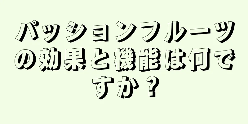パッションフルーツの効果と機能は何ですか？