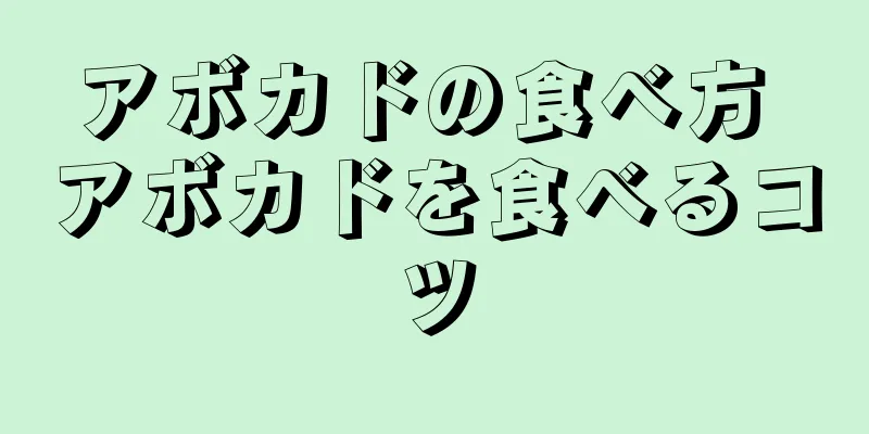 アボカドの食べ方 アボカドを食べるコツ
