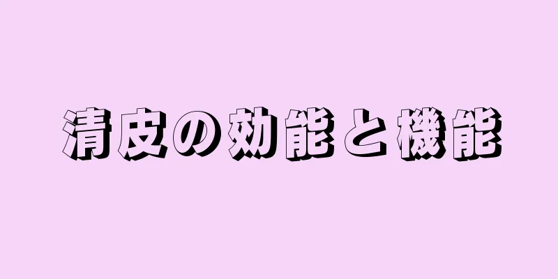 清皮の効能と機能