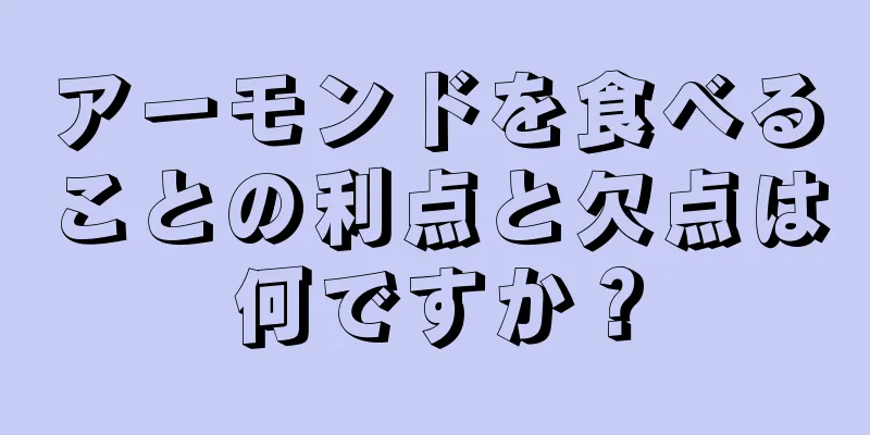 アーモンドを食べることの利点と欠点は何ですか？