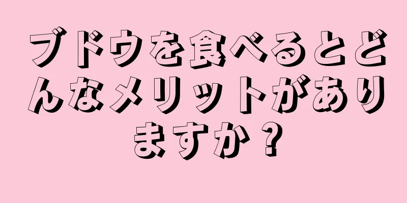 ブドウを食べるとどんなメリットがありますか？