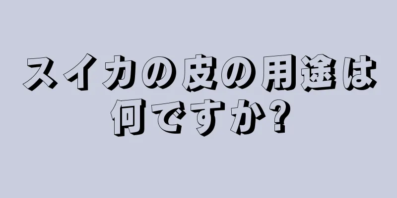 スイカの皮の用途は何ですか?