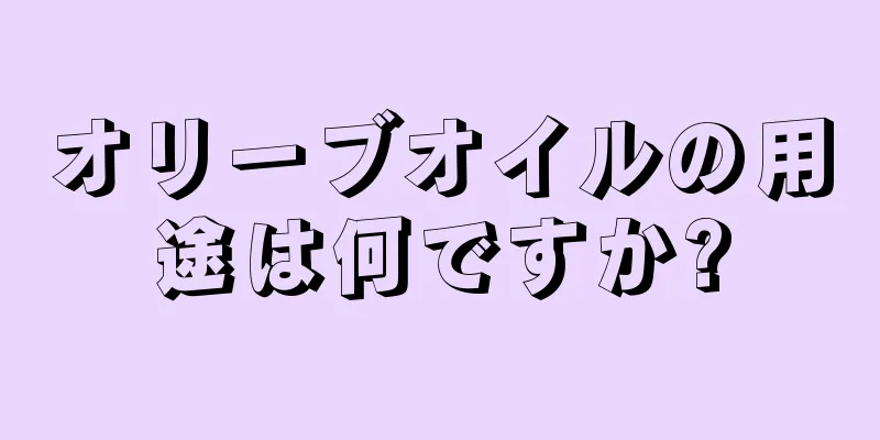 オリーブオイルの用途は何ですか?