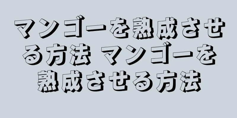 マンゴーを熟成させる方法 マンゴーを熟成させる方法